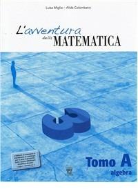 L'avventura della matematica. Tomo A. Con materiali per il docente. Vol. 3 - L. Miglio, A. Colombano - Libro Il Capitello 2009 | Libraccio.it