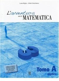 L'avventura della matematica. Tomo A. Con materiali per il docente. Per la Scuola media. Vol. 3 - L. Miglio, A. Colombano - Libro Il Capitello 2009 | Libraccio.it