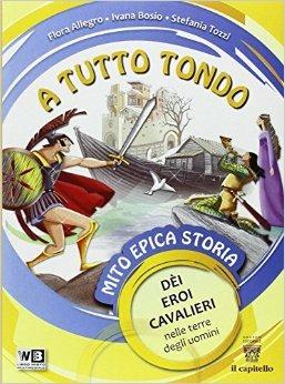 A tutto tondo. Mito epica storia. Per la Scuola media. - F. Allegro, I. Bosio, S. Tozzi - Libro Il Capitello 2014 | Libraccio.it