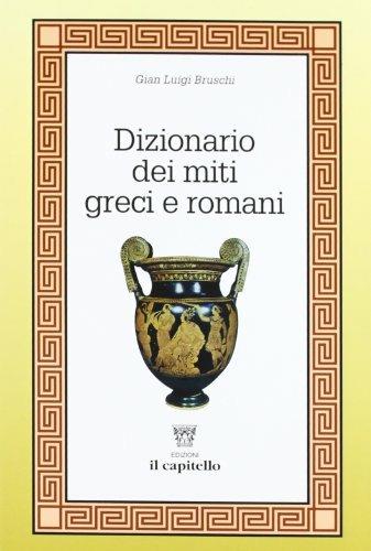 Dizionario dei miti greci e romani - G. Luigi Bruschi - Libro Il Capitello 1995 | Libraccio.it