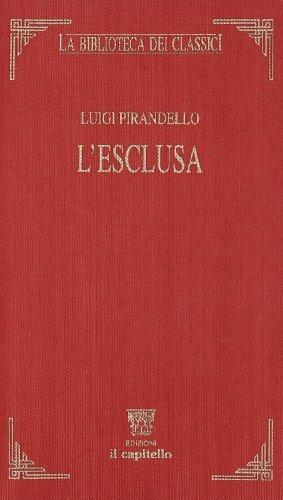 L'esclusa - Luigi Pirandello, ROSBOCH LUISELLA - Libro Il Capitello 2003, La biblioteca dei classici | Libraccio.it