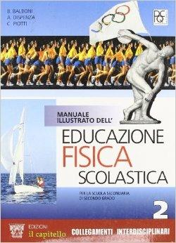 Manuale illustrato dell'educazione fisica scolastica. Per le Scuole superiori. Vol. 2 - Beppe Balboni, Antonio Dispenza, Carlo Piotti - Libro Il Capitello 2002 | Libraccio.it