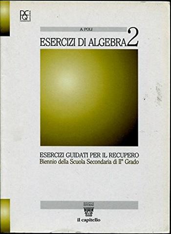 Esercizi di algebra. Esercizi guidati per il recupero per il biennio. Vol. 2 - A. Poli - Libro Il Capitello 2005 | Libraccio.it