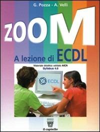 Zoom. A lezione di ECDL. Per le Scuole superiori - G. Pozza, A. Velli - Libro Il Capitello 2010 | Libraccio.it