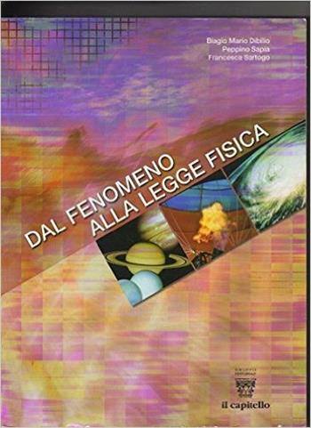 Dal fenomeno alla legge fisica. Vol. unico. - Biagio M. Dibilio, Peppino Sapia, Francesca Sartogo - Libro Il Capitello 2007 | Libraccio.it