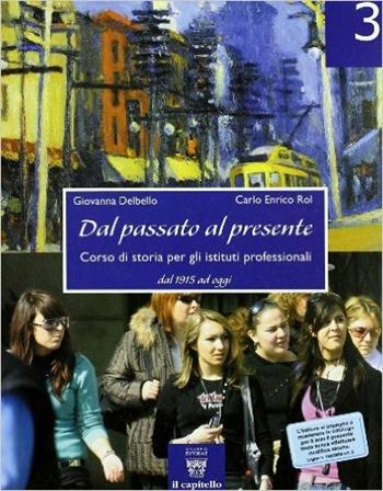 Dal passato al presente. Per gli Ist. professionali. Vol. 3 - G. Delbello, C.E. Rol - Libro Il Capitello 2008 | Libraccio.it