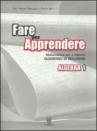 Fare per apprendere. Quaderno di recupero e sostegno di algebra. Con materiali per il docente. Per le Scuole superiori. Vol. 1 - Pier Maria Gianoglio, P. Arri - Libro Il Capitello 2009 | Libraccio.it