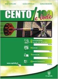 Cento/100 e lode. Conoscere l'esame di Stato: norme, tecniche, orientamenti. Con materiali per il docente. - Rosa Castellaro, Ileana Zeppetella, Giorgio Brandone - Libro Il Capitello 2009 | Libraccio.it