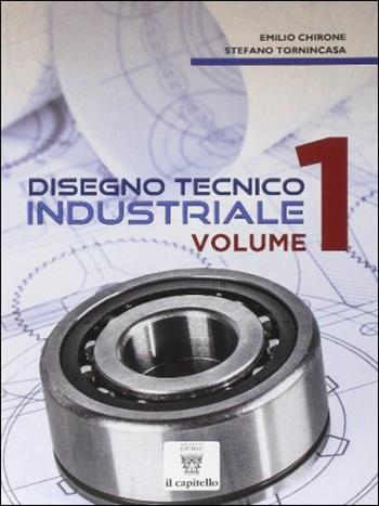 Disegno tecnico industriale. Vol. 1 - Emilio Chirone, Stefano Tornincasa - Libro Il Capitello 2007 | Libraccio.it