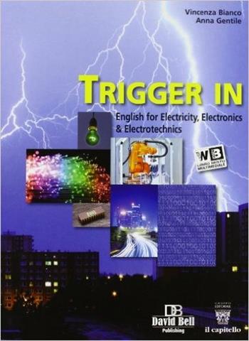 Trigger in. English for electricity, electronics & electrotechnics. industriali li. Con e-book. Con espansione online - Vincenza Bianco, Anna Gentile - Libro Il Capitello 2013 | Libraccio.it