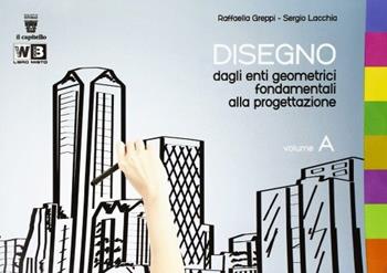 Dagli enti geometrici fondamentali alla progettazione. Con espansione online. - Franco Beltramo, Raffaella M. Greppi, Sergio Lacchia - Libro Il Capitello 2012 | Libraccio.it