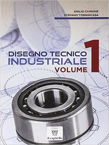 Disegno tecnico industriale. Vol. 1 - Emilio Chirone, Stefano Tornincasa - Libro Il Capitello 2014 | Libraccio.it