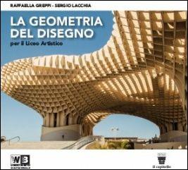 La geometria del disegno. Per le Scuole superiori. - R. Greppi, S. Lacchia - Libro Il Capitello 2016 | Libraccio.it