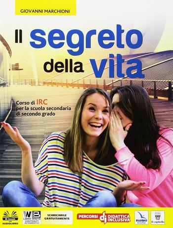 Il segreto della vita. Con e-book. Con espansione online - G. Marchioni - Libro Il Capitello 2017 | Libraccio.it