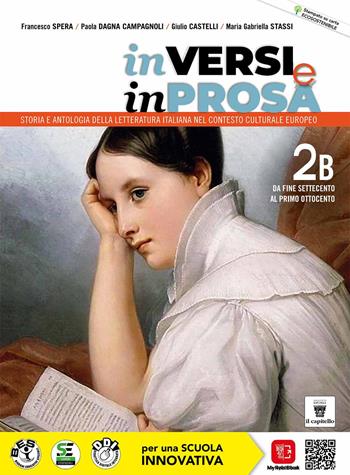In versi e in prosa. Storia e antologia della letteratura italiana nel contesto culturale europeo. Per le Scuole superiori. Vol. 2B: Da fine Settecento al primo Ottocento - F. Spera, P. Dagna Campagnoli, G. Castelli - Libro Il Capitello 2022 | Libraccio.it