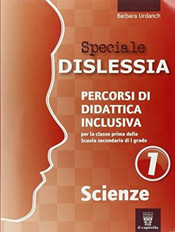 Speciale disturbi specifici di apprendimento. Scienze. Vol. 1 - Barbara Urdanch - Libro Il Capitello 2015 | Libraccio.it