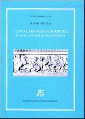 Lancia, diadema e porpora. Il re e la regalità ellenistica