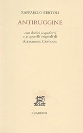 Antiruggine. Con 12 acqueforti e acquerelli originali di Alessandra Cancogni