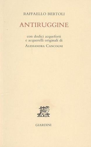 Antiruggine. Con 12 acqueforti e acquerelli originali di Alessandra Cancogni - Raffaello Bertoli - Libro Giardini 1993 | Libraccio.it