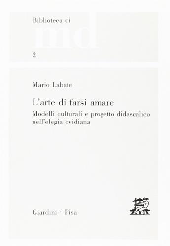 L' arte di farsi amare. Modelli culturali e progetto didascalico nell'elegia ovidiana - Mario Labate - Libro Giardini 1984 | Libraccio.it