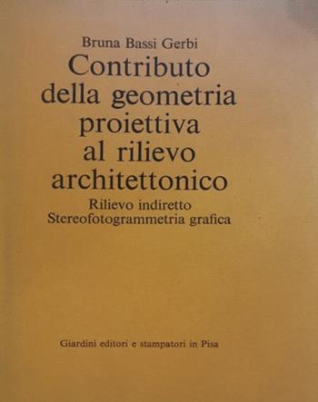 Contributo della geometria proiettiva al rilievo architettonico. Rilievo indiretto. Stereofotogrammetria grafica - Bruna Bassi Gerbi - Libro Giardini 1980, Architettura urbanistica | Libraccio.it