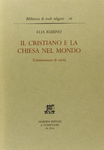 Il cristiano e la Chiesa nel mondo. Testimonianza di verità - Elia Rubino - Libro Giardini 1989, Biblioteca di studi religiosi | Libraccio.it