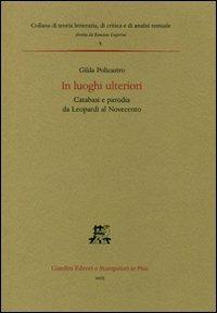 In luoghi ulteriori. Catabasi e parodia da leopardi al Novecento - Gilda Policastro - Libro Giardini 2005 | Libraccio.it