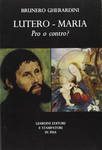 Lutero-Maria. Pro o contro? - Brunero Gherardini - Libro Giardini 1985, Biblioteca di studi religiosi | Libraccio.it