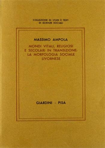 Mondi vitali, religiosi e secolari in transizione: la morfologia sociale livornese - Massimo Ampola - Libro Giardini 1983, Collezione di studi e testi di sc. soc. | Libraccio.it