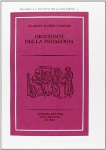 Orizzonti della pedagogia - Giuseppe Flores D'Arcais - Libro Giardini 1989, Biblioteca di filosofia dell'educazione | Libraccio.it