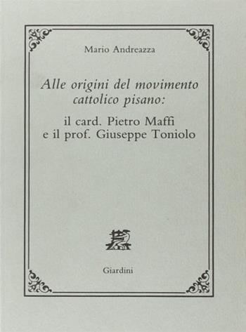 Alle origini del movimento cattolico pisano: il card. Pietro Maffi e il prof. Giuseppe Toniolo - Mario Andreazza - Libro Giardini 1991 | Libraccio.it