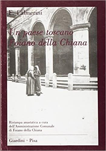 Un paese Toscano. Foiano della Chiana. Le vicende del suo castello nel quadro degli eventi storici che le determinarono - Francesco Palmerini - Libro Giardini 1964, Biblioteca dell'ussero | Libraccio.it