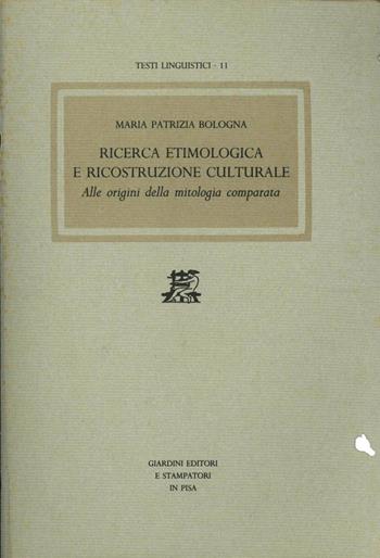 Ricerca etimologica e ricostruzione culturale. Alle origini della mitologia comparata - M. Patrizia Bologna - Libro Giardini 1988, Testi linguistici | Libraccio.it