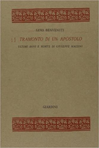 Tramonto di un apostolo. Ultimi anni e morte di Giuseppe Mazzini - Gino Benvenuti - Libro Giardini 1972, Biblioteca dell'ussero. Nuova serie | Libraccio.it