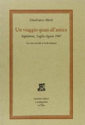 Un viaggio quasi all'antica. Inghilterra, luglio-agosto 1947 - Gianfranco Merli - Libro Giardini 1993 | Libraccio.it
