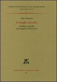 In luoghi ulteriori. Catabasi e parodia da Leopardi al Novecento - Gilda Policastro - Libro Giardini 2005 | Libraccio.it