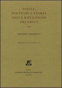 Poesia, poetiche e storia nella riflessione dei greci. Studi - Graziano Arrighetti - Libro Giardini 2006, Biblioteca di studi antichi | Libraccio.it