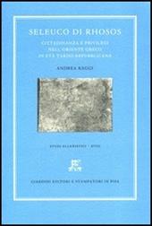 Seleuco di Rhosos. Seleuco di Rhosos. Cittadinanza e privilegi nell'Oriente greco in età tardo-repubblicana