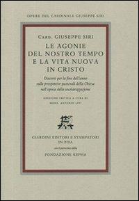 Le agonie del nostro tempo e la vita nuova in Cristo. Discorsi per la fine dell'anno sulle prospettive pastorali della Chiesa nell'epoca della secolarizzazione - Giuseppe Siri - Libro Giardini 2011, Opere del cardinale Giuseppe Siri | Libraccio.it