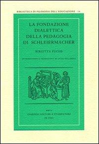 La fondazione dialettica della pedagogia di Schleiermacher - Birgitta Fuchs - Libro Giardini 2007, Biblioteca di filosofia dell'educazione | Libraccio.it