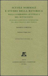 Scuole normali e studio della retorica nella Lombardia austriaca del Settecento. Francesco Soave figura di mediatore tra area italiana e area tedesca - Daniela Corzuol - Libro Giardini 2007, Letteratura e dintorni | Libraccio.it