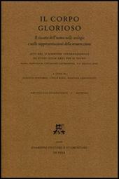 Il corpo glorioso. Il riscatto dell'uomo nelle teologie e nelle rappresentazioni della resurrezione. Atti del 2° Simposio intern. di studi (Roma, 6-7 maggio 2005)