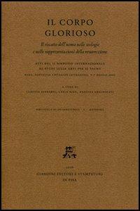 Il corpo glorioso. Il riscatto dell'uomo nelle teologie e nelle rappresentazioni della resurrezione. Atti del 2° Simposio intern. di studi (Roma, 6-7 maggio 2005)  - Libro Giardini 2006 | Libraccio.it