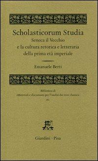 Scholasticorum studia. Seneca il Vecchio e la cultura retorica e letteraria della prima età imperiale - Emanuele Berti - Libro Giardini 2007, Biblioteca materiali analisi testi clas. | Libraccio.it