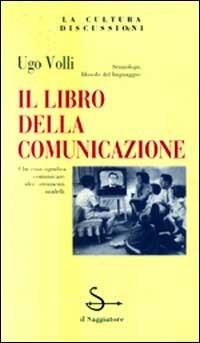 Il libro della comunicazione - Ugo Volli - Libro Il Saggiatore 1996, La cultura. Discussioni | Libraccio.it