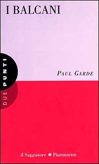 I Balcani - Paul Garde - Libro Il Saggiatore 1996, Due punti | Libraccio.it