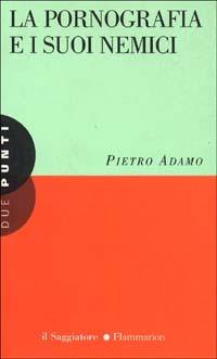 La pornografia e i suoi nemici - Pietro Adamo - Libro Il Saggiatore 1996, Due punti | Libraccio.it