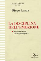 La disciplina dell'emozione. Un'introduzione alla tragedia greca - Diego Lanza - Libro Il Saggiatore, La cultura | Libraccio.it