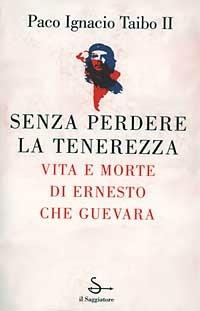 Senza perdere la tenerezza. Vita e morte di Ernesto Che Guevara - Paco Ignacio II Taibo - Libro Il Saggiatore 1997, Nuovi saggi | Libraccio.it