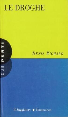 Le droghe - Denis Richard - Libro Il Saggiatore 1998, Due punti | Libraccio.it